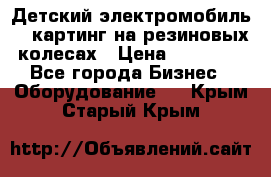 Детский электромобиль -  картинг на резиновых колесах › Цена ­ 13 900 - Все города Бизнес » Оборудование   . Крым,Старый Крым